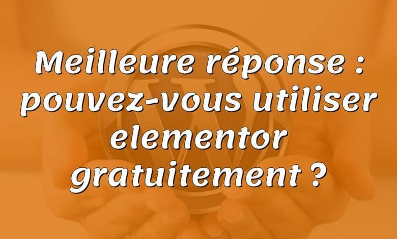 Meilleure réponse : pouvez-vous utiliser elementor gratuitement ?